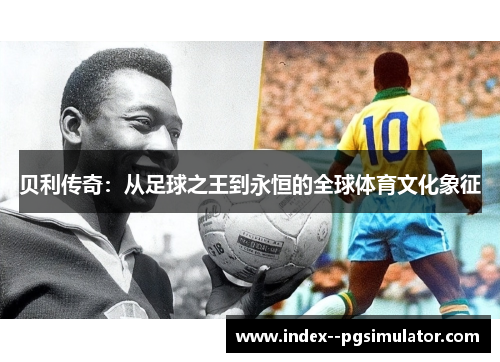 贝利传奇：从足球之王到永恒的全球体育文化象征