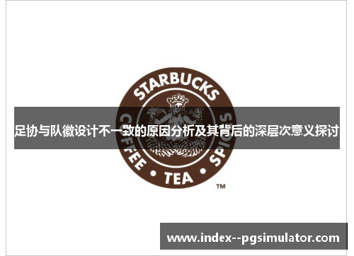 足协与队徽设计不一致的原因分析及其背后的深层次意义探讨