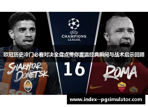 欧冠历史冷门必看对决全盘点带你重温经典瞬间与战术启示回顾