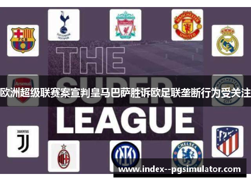 欧洲超级联赛案宣判皇马巴萨胜诉欧足联垄断行为受关注