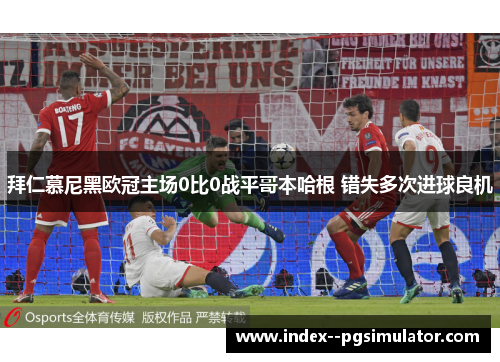 拜仁慕尼黑欧冠主场0比0战平哥本哈根 错失多次进球良机 拜仁慕尼黑欧冠主场0比0战平哥本哈根 错失多次进球良机